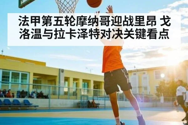 法甲第五轮摩纳哥迎战里昂 戈洛温与拉卡泽特对决关键看点 | kaiyun